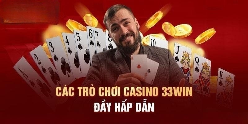 Casino 33win cập nhật đầy đủ trò chơi cá cược nổi tiếng