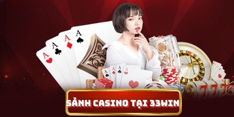 Casino 33win mang đến trải nghiệm chân thực