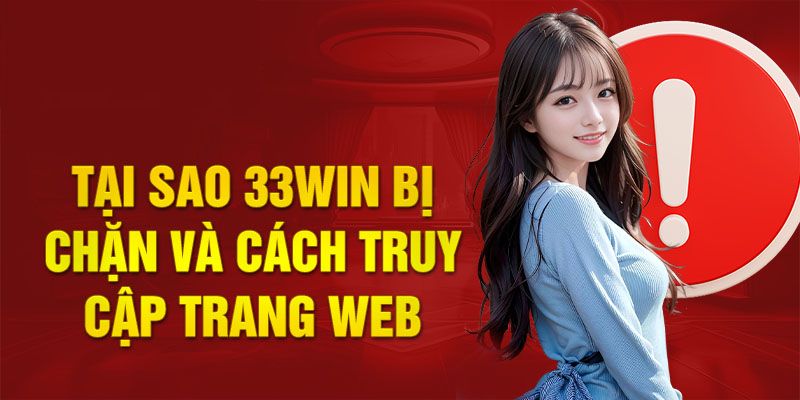 Lý giải nguyên nhân link vào 33win bị chặn 