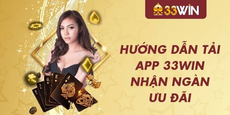 Tải app 33win mang lại nhiều lợi ích thiết thực cho hội viên